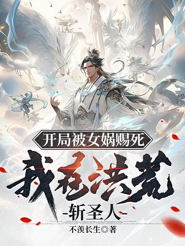 洪荒开局被女娲追杀女娲