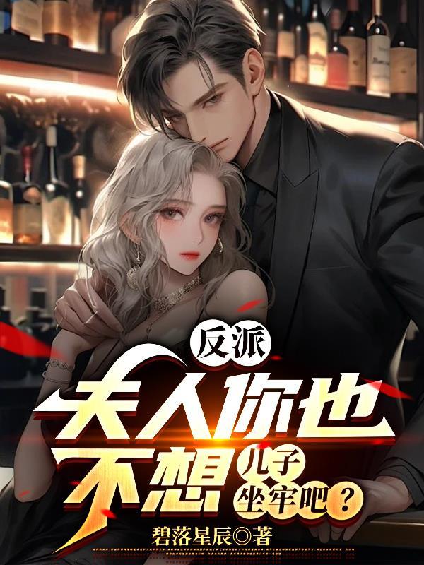 反派夫人你也不想儿子坐牢吧TXT